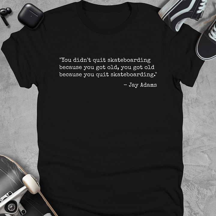 You didn't quit skateboarding because you got old, Skateboarding T-Shirt, Unisex product image (1)