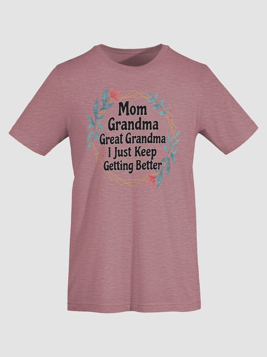 Mom Grandma Great Grandma I Just Keep Getting Better – Generational Family Pride T-Shirt product image (7)