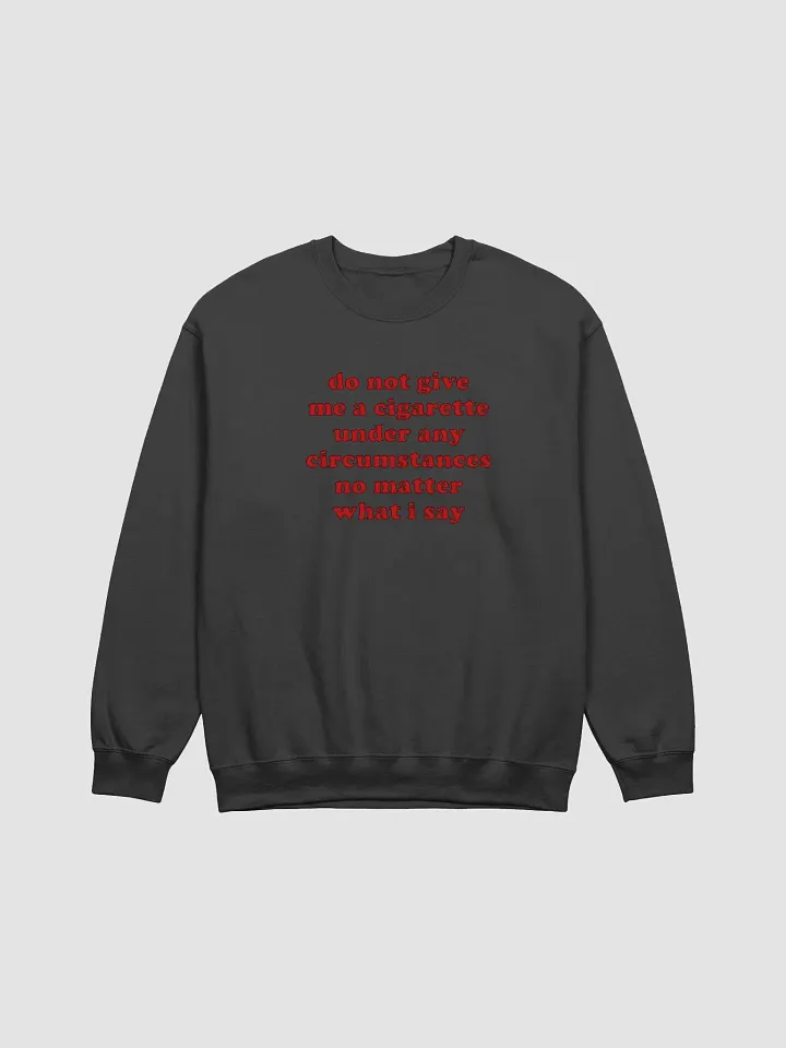 Do Not Give Me A Cigarette Under Any Circumstances No Matter What I Say Sweatshirt product image (1)