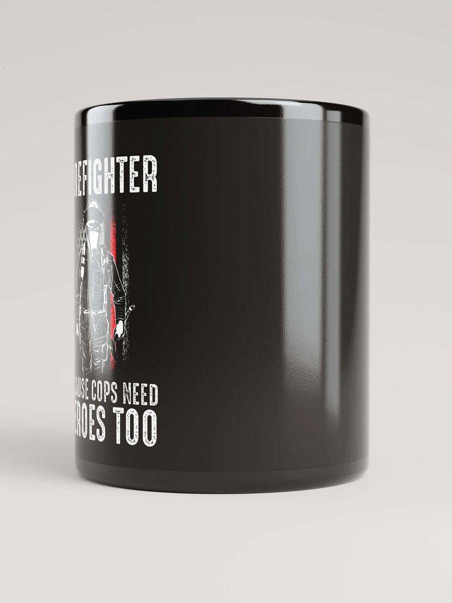 Firefighter Because Cops Need Heroes Too - Black Mug product image (3)