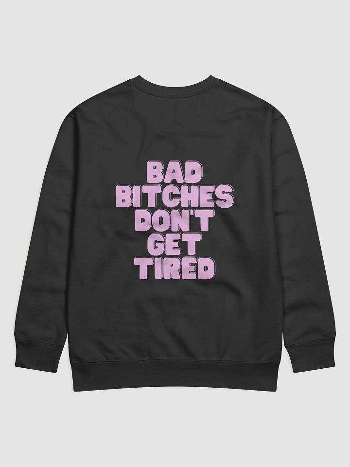 BAD BITCHES DON'T GET TIRED SWEATSHIRT product image (2)