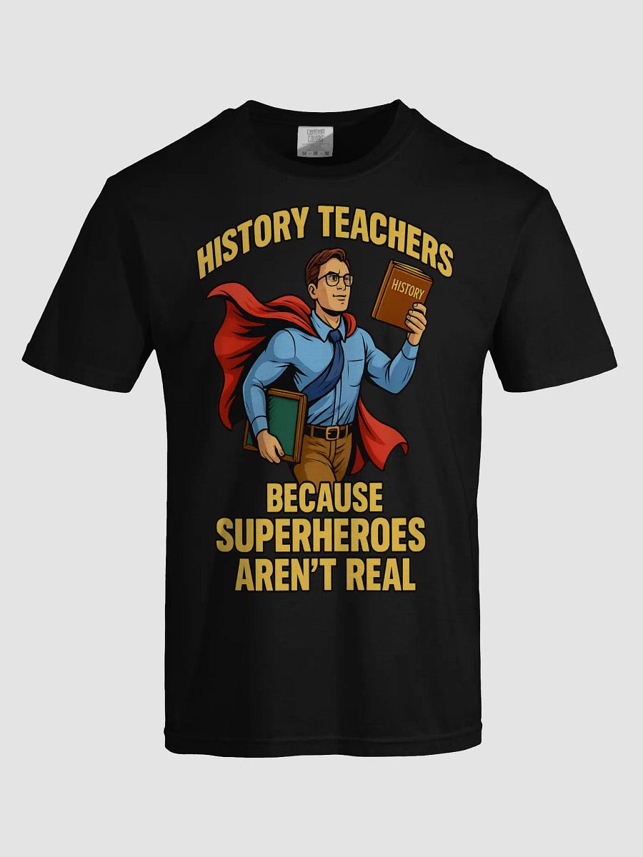 History Teachers – Because Superheroes Aren’t Real | Funny Teacher Appreciation T-Shirt product image (61)