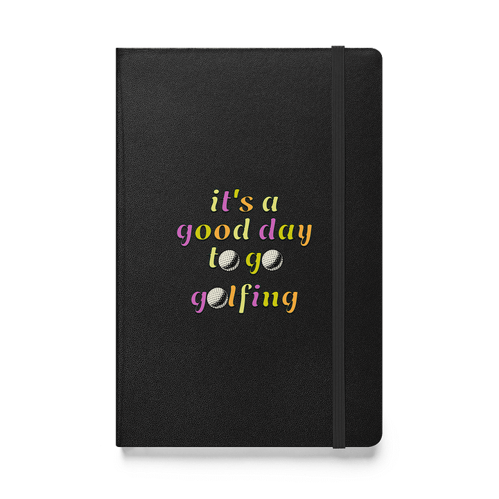 Its A Good Day To Go Golfing Hardcover Journal product image (1)