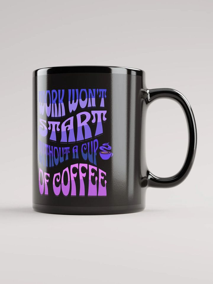 Work Won't Start Without A Cup of Coffee Black Mug product image (1)
