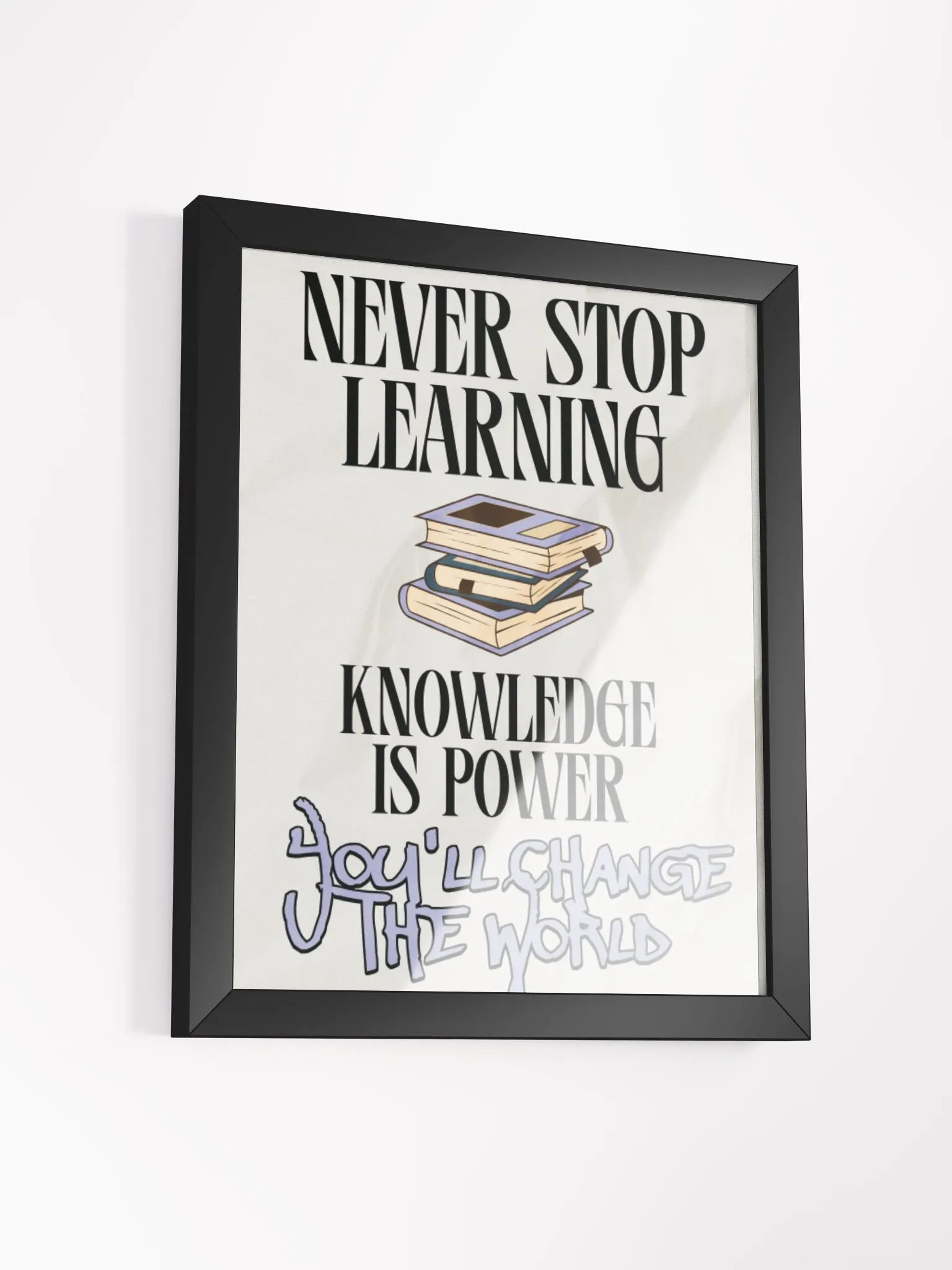never stop learning, knowledge is power; you'll change the world. wood framed print product image (14)