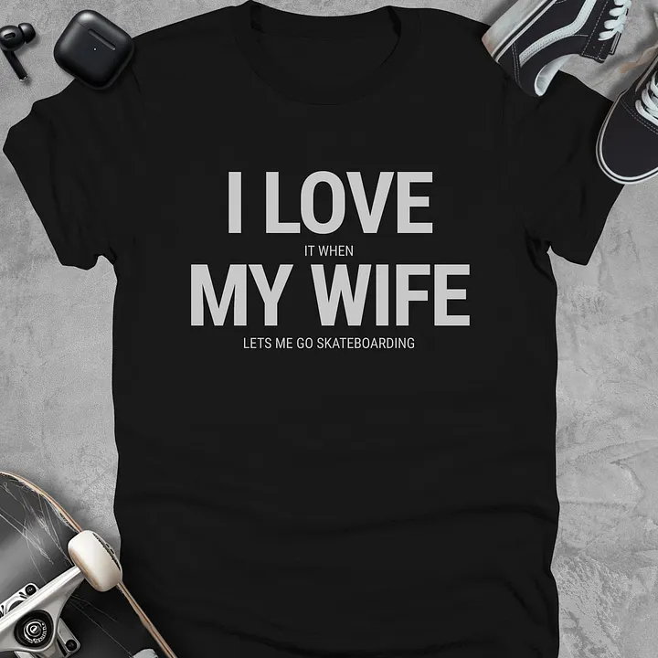 I love it when my wife lets me go skateboarding, Funny skateboarding t-shirt, Unisex product image (1)