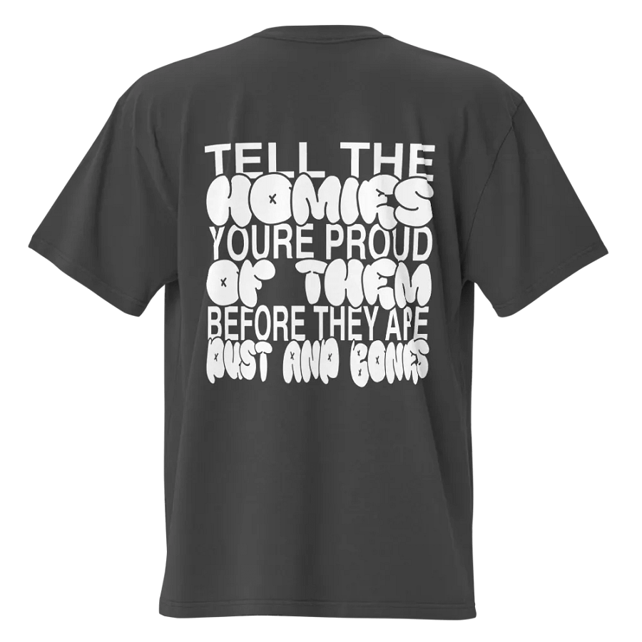 "Tell the homies youre proud of them before they are dust and bones" T-Shirt product image (1)