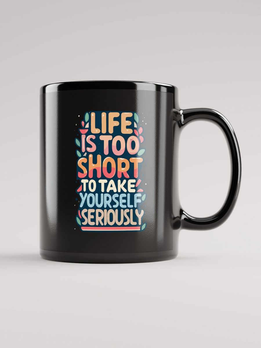 Life Is Too Short To Take Yourself Seriously Black Glossy Mug product image (1)