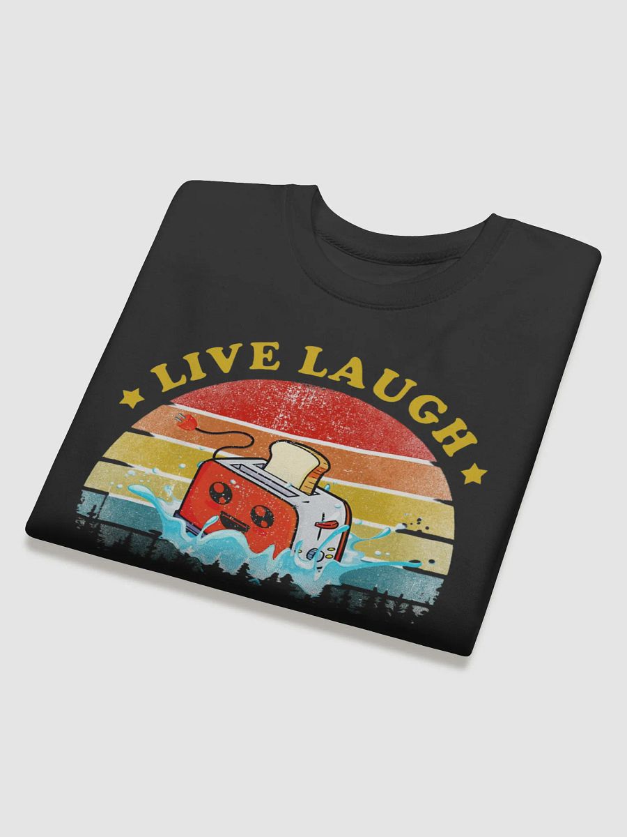 Live, Laugh, Toaster Bath - Dark Humor for the Brave of Heart Sweatshirt product image (4)