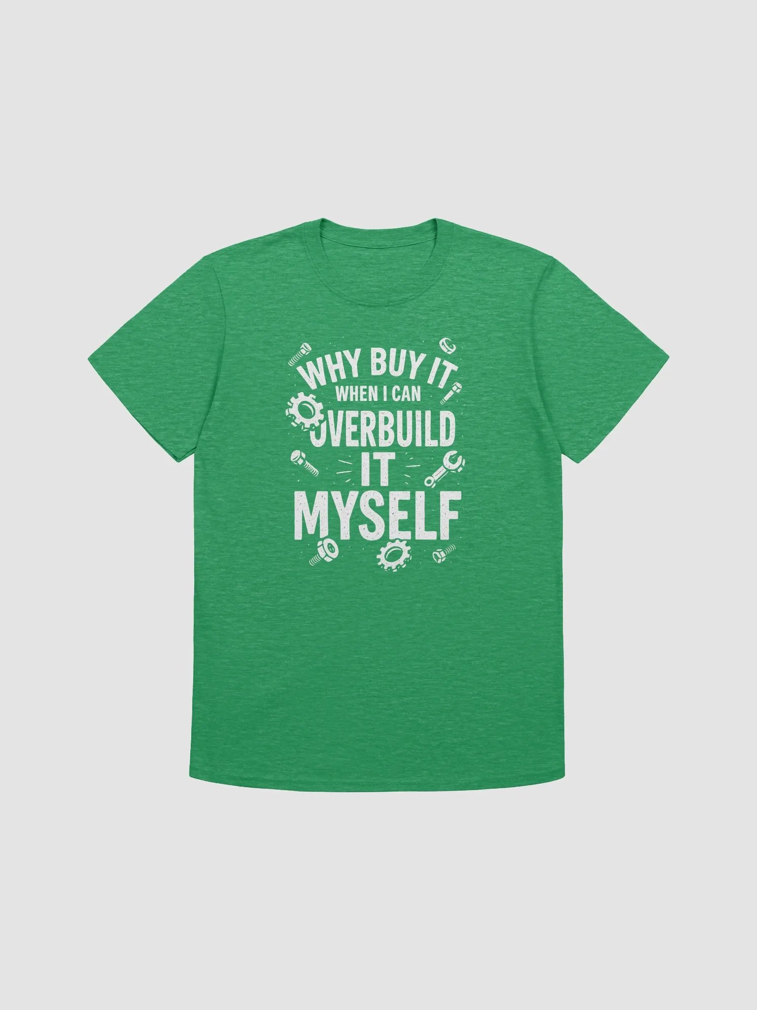 “Why Buy It When I Can Overbuild It Myself” Tee product image (19)