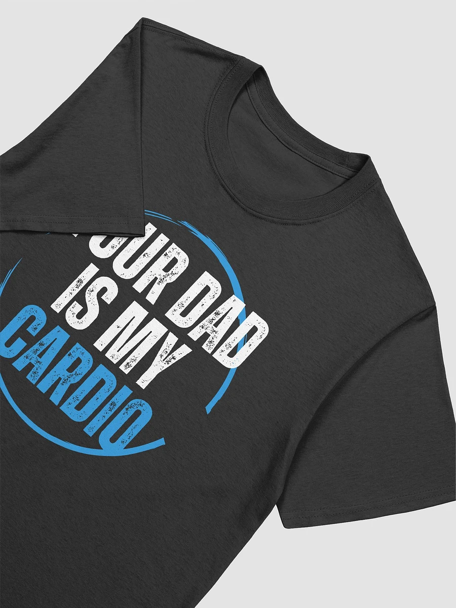 Your Dad Is My Cardio Unisex T-Shirt V23 product image (2)
