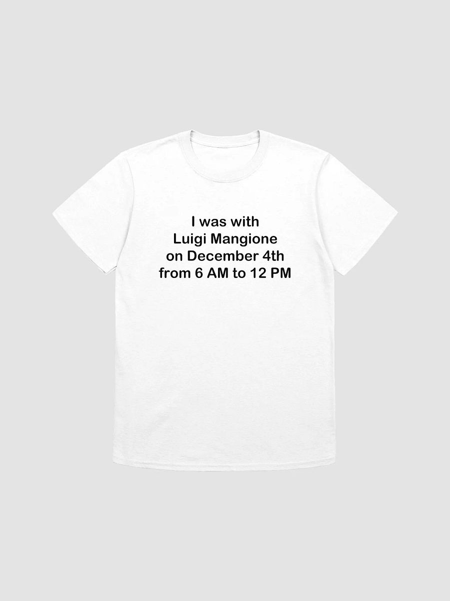 I was with Luigi Mangione on December 4th from 6 AM to 12 PM Unisex T-Shirt product image (1)