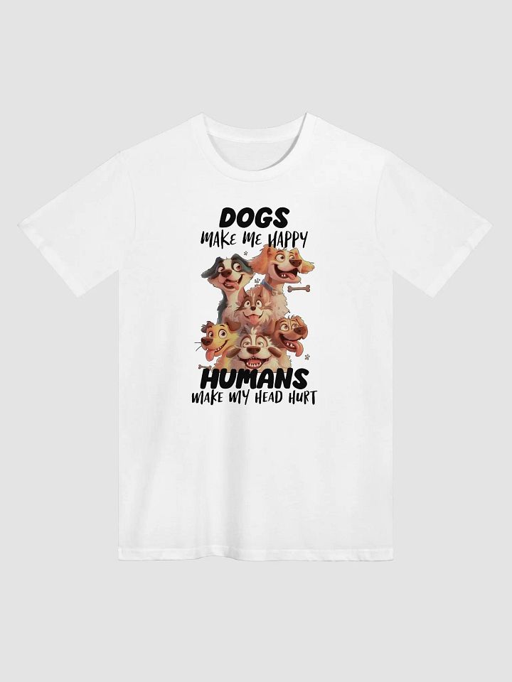 Funny Dogs Make Me Happy, Humans Make My Head Hurt Unisex Premium T-Shirt product image (1)