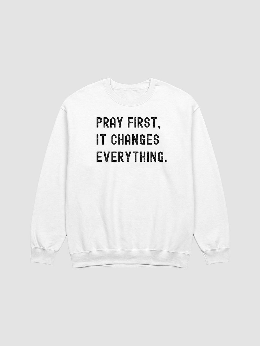 Pray First, It Changes Everything Sweatshirt product image (1)