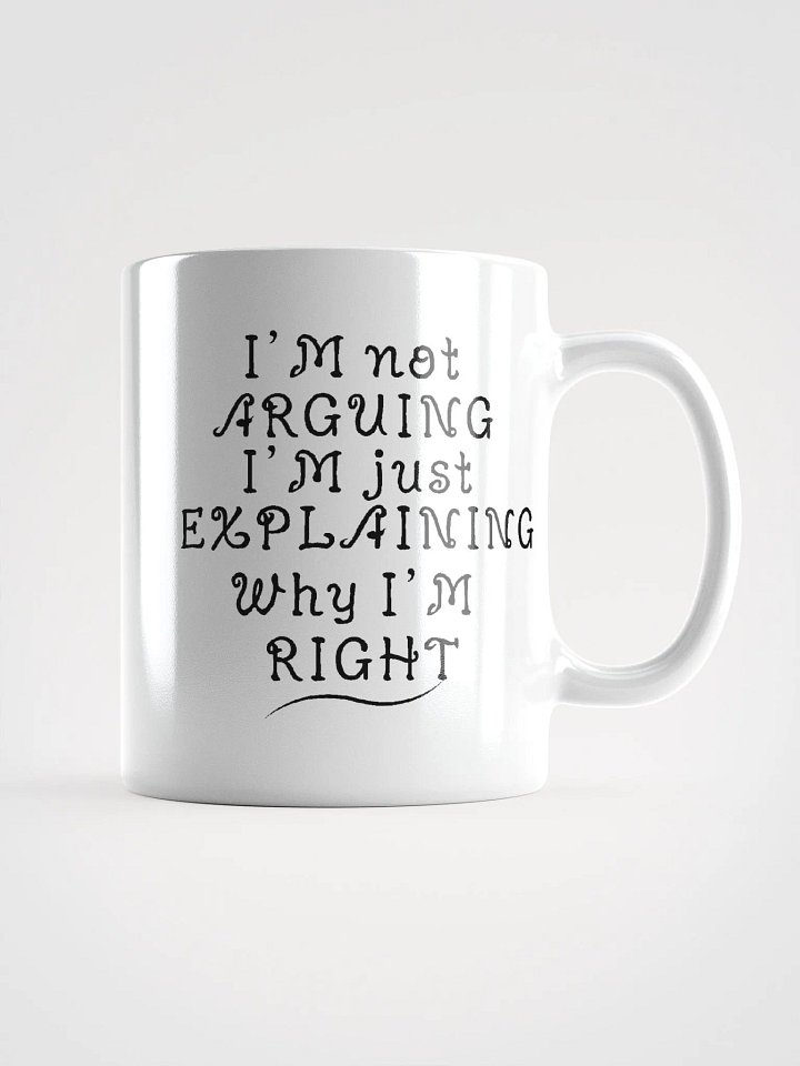 I'm not Arguing, I'm just explaining Why I'm Right, Funny, Sarcastic, Novelty Gift idea for anyone, Ceramic Coffee Mug, 11oz, product image (1)