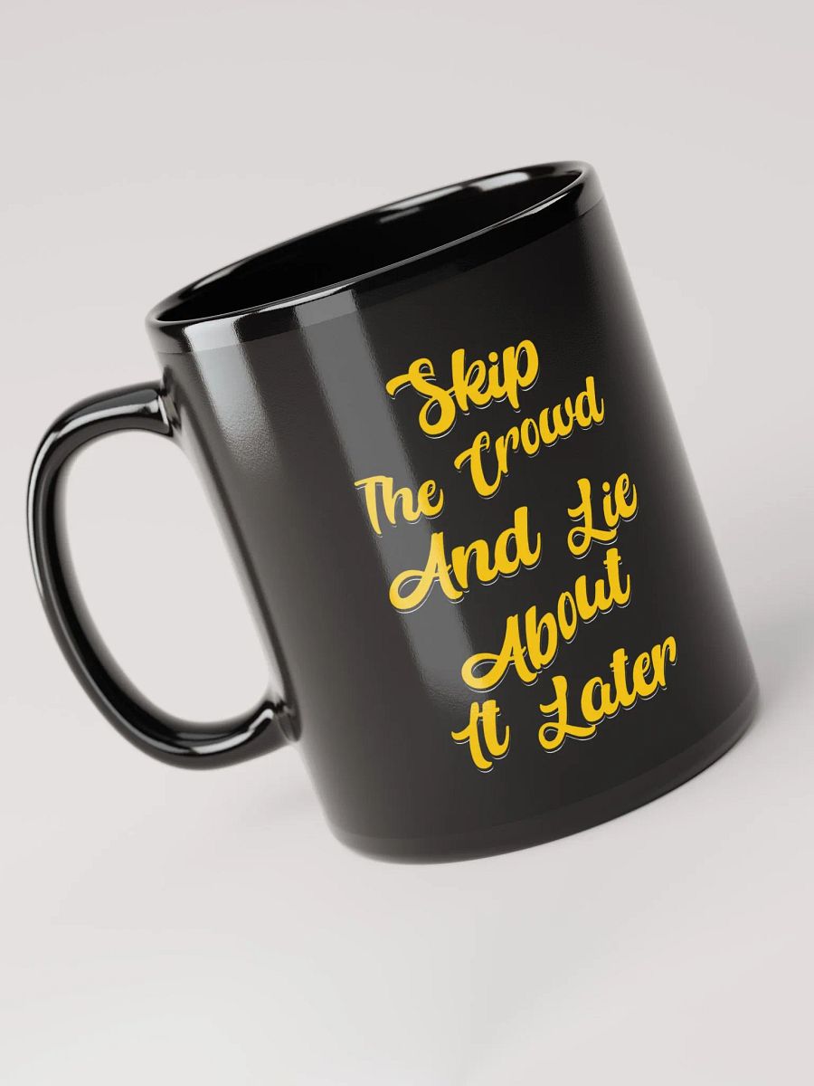 Skip The Crowd And Lie About It Later - Funny Witty Black Coffee Mug product image (9)