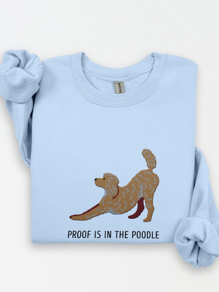 Proof Is in the Poodle Sweatshirt (Embroidered) of a Standard Poodle product image (1)