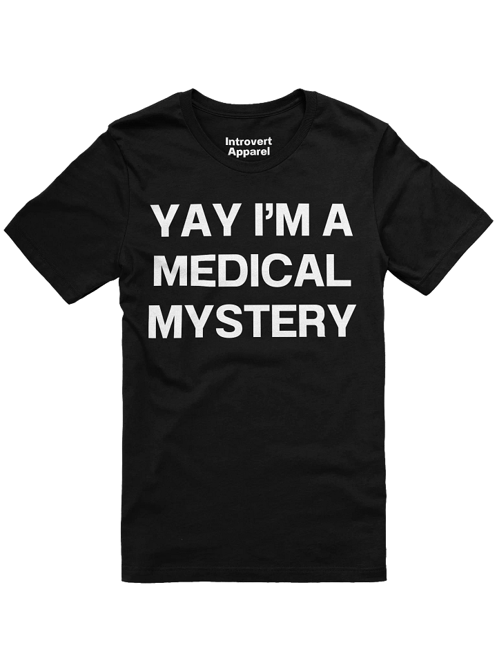 YAY I’M A MEDICAL MYSTERY Unisex T-Shirt product image (3)