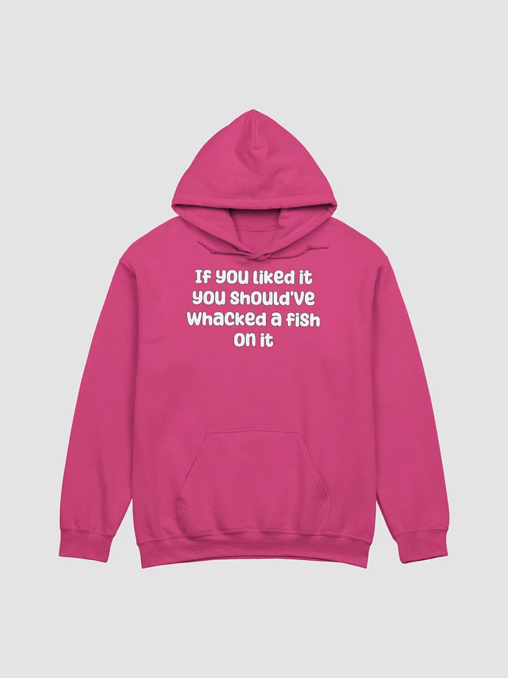 If You Liked it, You Should've Whacked a Fish On It Unisex Hoodie - bold colours product image (1)