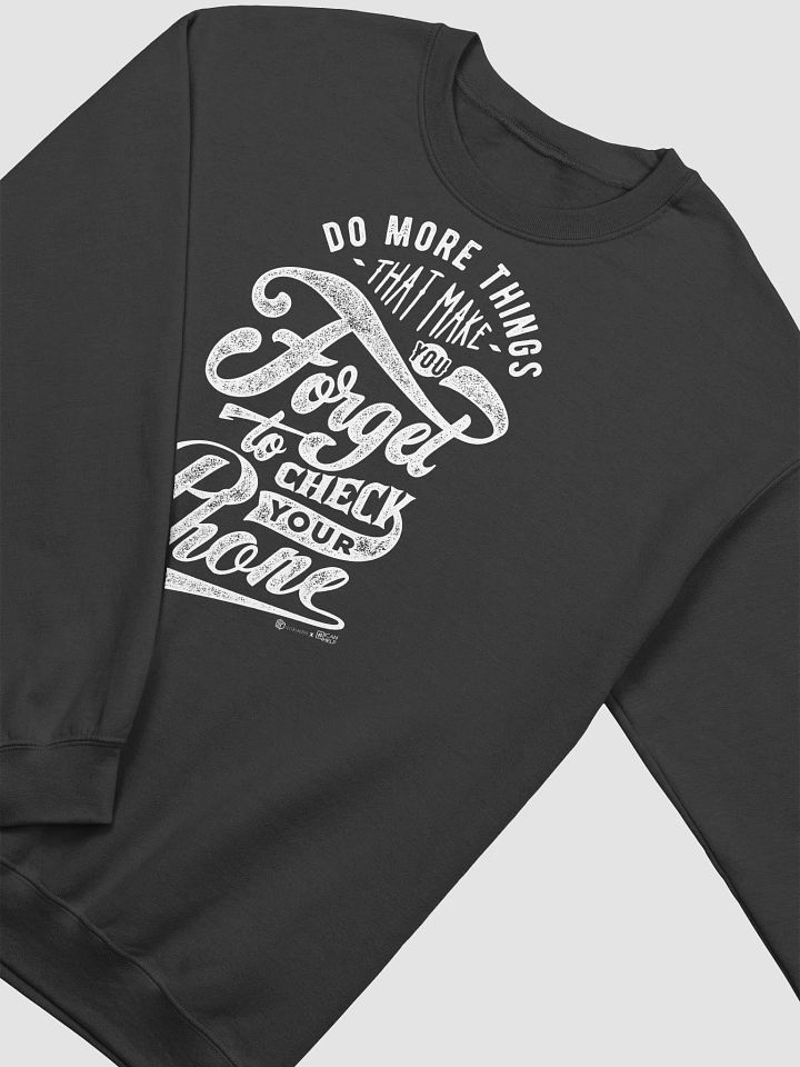 Do More Things That Make You Forget to Check Your Phone Sweatshirt product image (9)