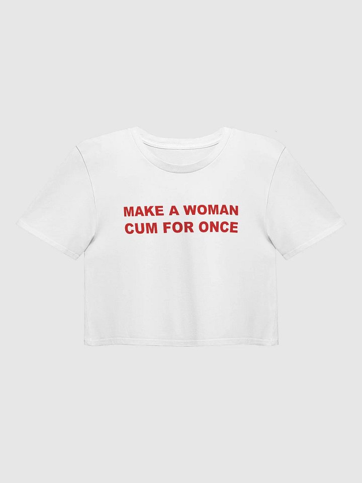 MAKE A WOMAN CUM FOR ONCE Crop Top product image (1)
