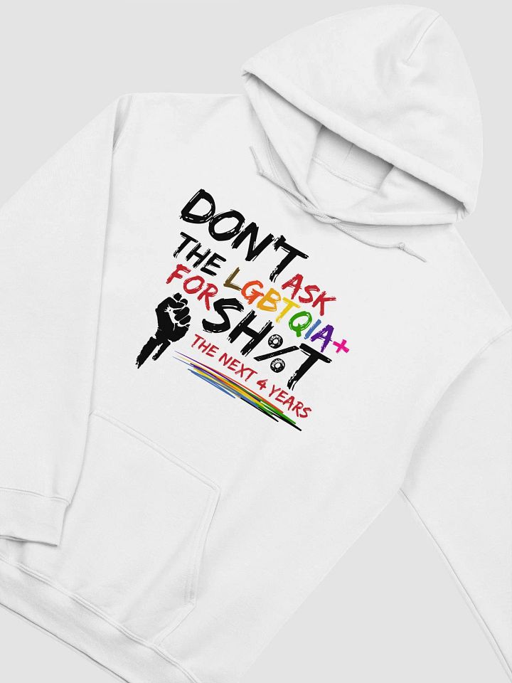 Don’t Ask The LQBTQIA+ for Sh%t for the Next 4 Years Hoodie product image (1)
