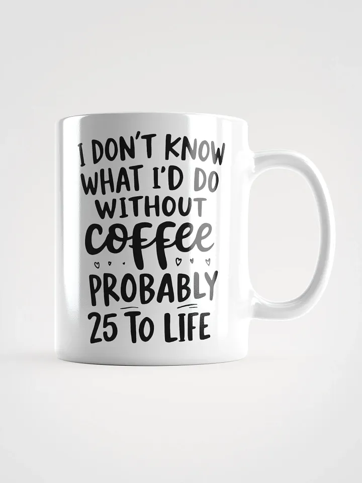 I Don't Know What I'd Do Without Coffee Mug product image (1)