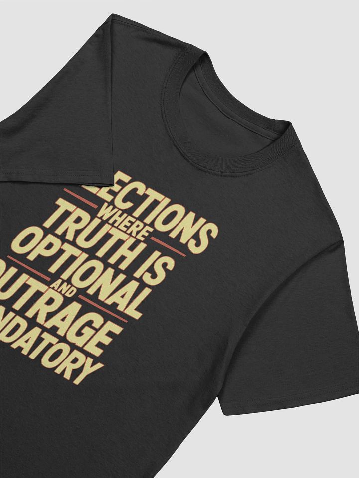 ELECTIONS WHERE TRUTH IS OPTIONAL AND OUTRAGE MANDATORY - Political Statement Tee product image (1)