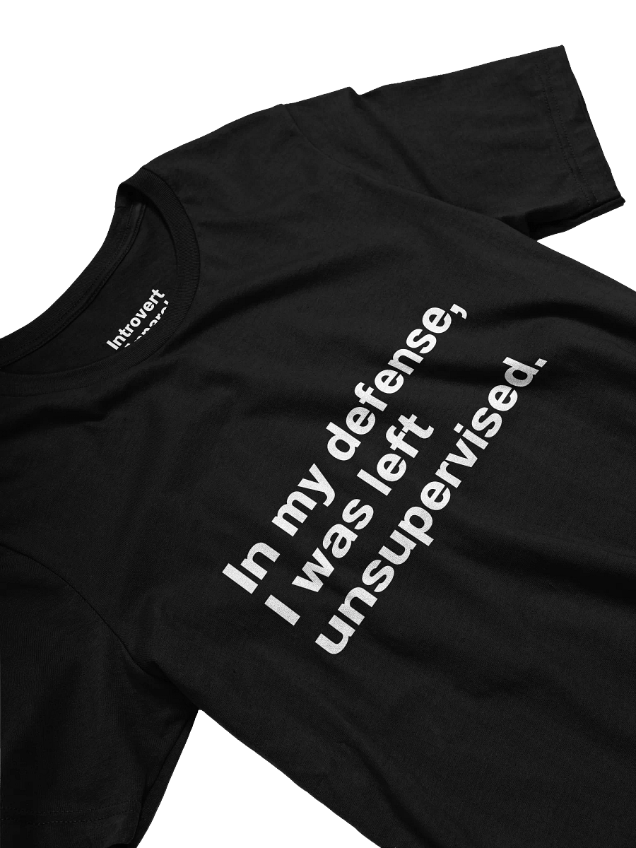 In my defense, I was left unsupervised. Unisex T-Shirt product image (31)