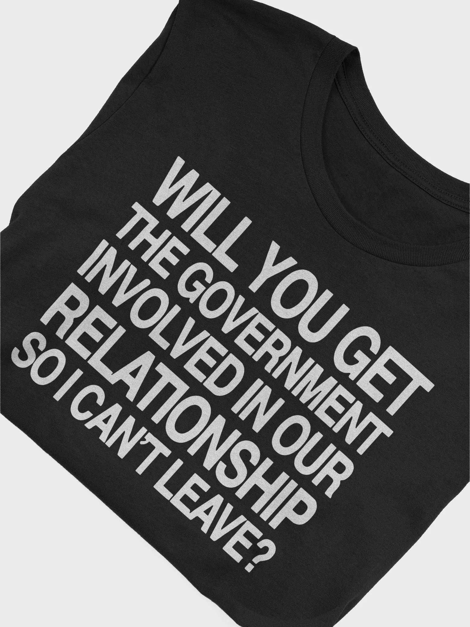 Will You Get The Government Involved In Our Relationship So I Can’t Leave Shirt product image (6)