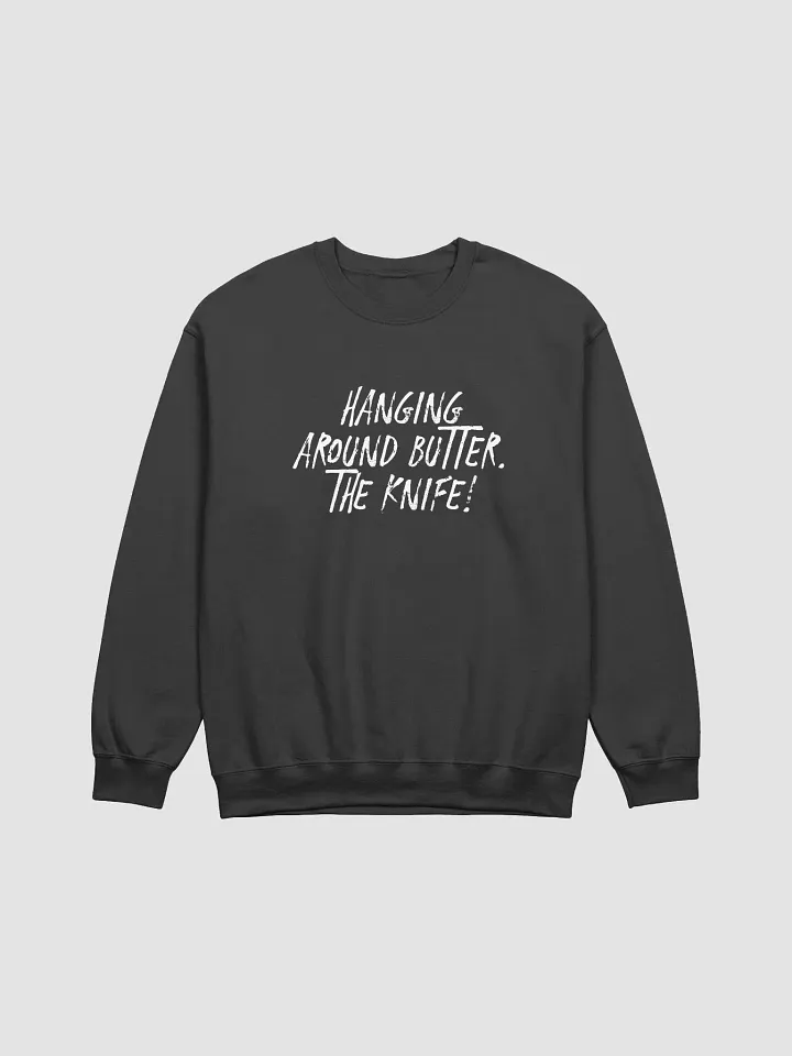 Hanging Around Butter. The Knife! Sweatshirt - Sharp Wit Vibes product image (3)