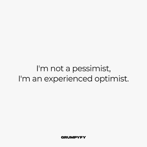 The reality check that comes with experience.

#sarcasmonly #funnysayings #sarcasticquotes #pessimist #toxicpositivity #optim...