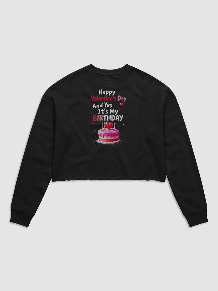 Happy Valentine's Day And Yes It's My Birthday Cropped Sweatshirt product image (1)