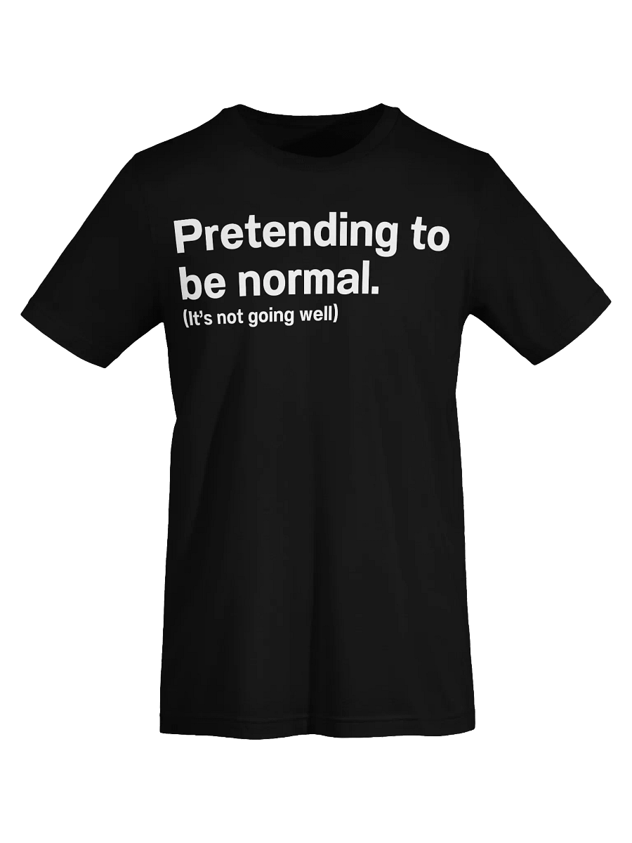 Pretending to be normal. (It’s not going well) Unisex T-Shirt product image (70)