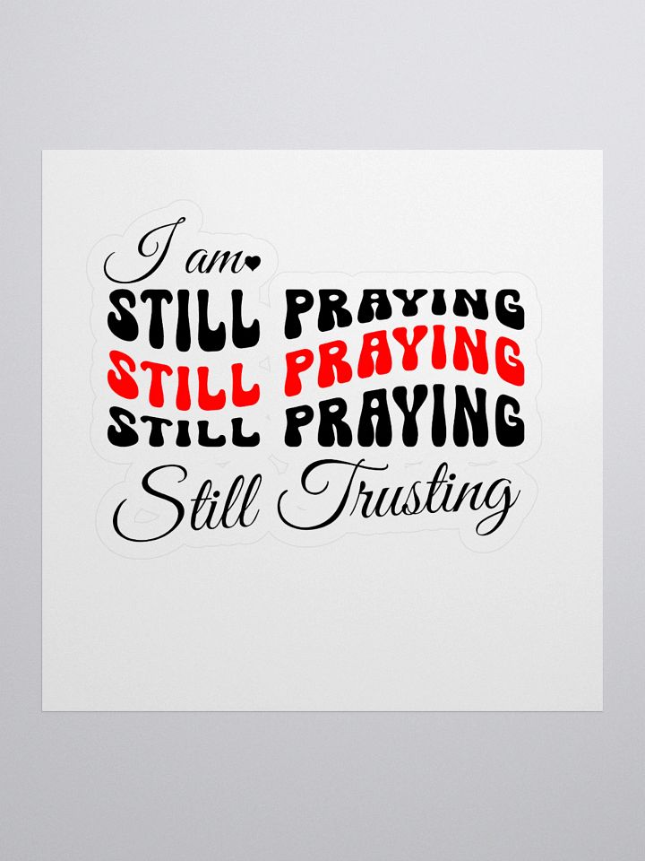 I am Still Praying, Still Trusting Kiss Cut Sticker. product image (1)