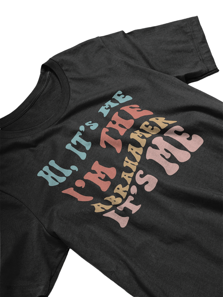 Hi It's Me, I'm the Abrahamer, It's Me T Shirt product image (2)