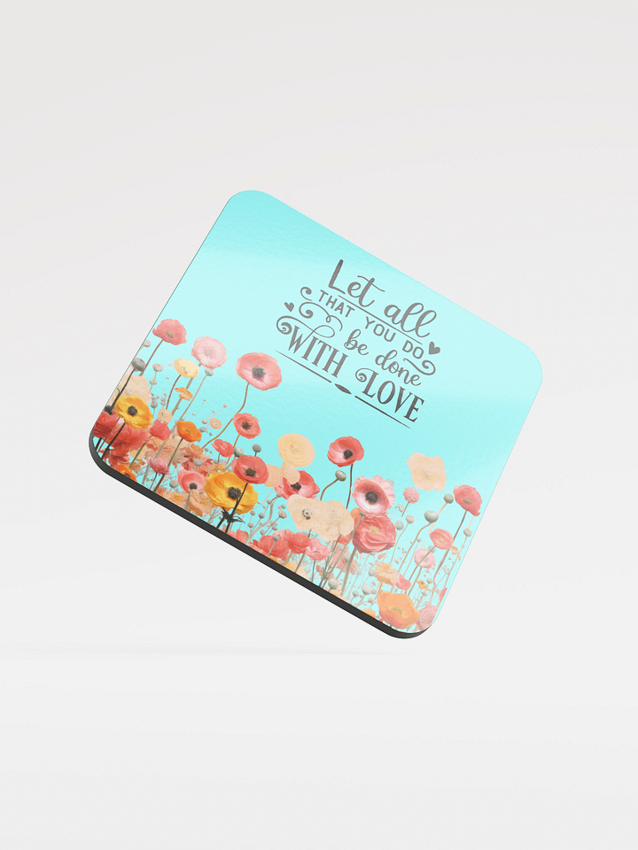 Inspirational Floral Coaster – “Let All That You Do Be Done With Love” product image (2)