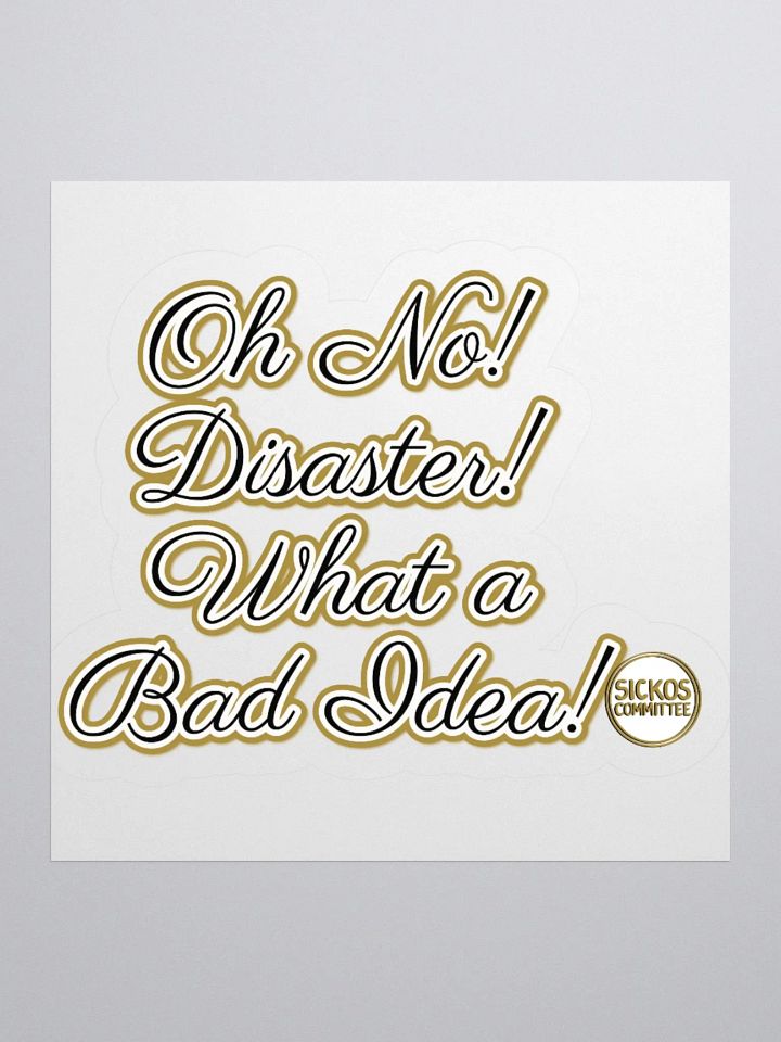 Oh No! Diasater! What A Bad Idea Sticker - Version 3 (3 Sizes) product image (3)