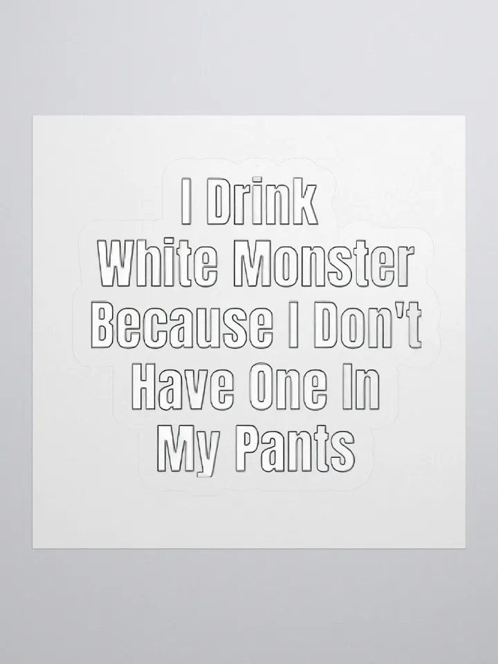 I Drink White Monster Because I Don't Have One In My Pants Sticker product image (1)
