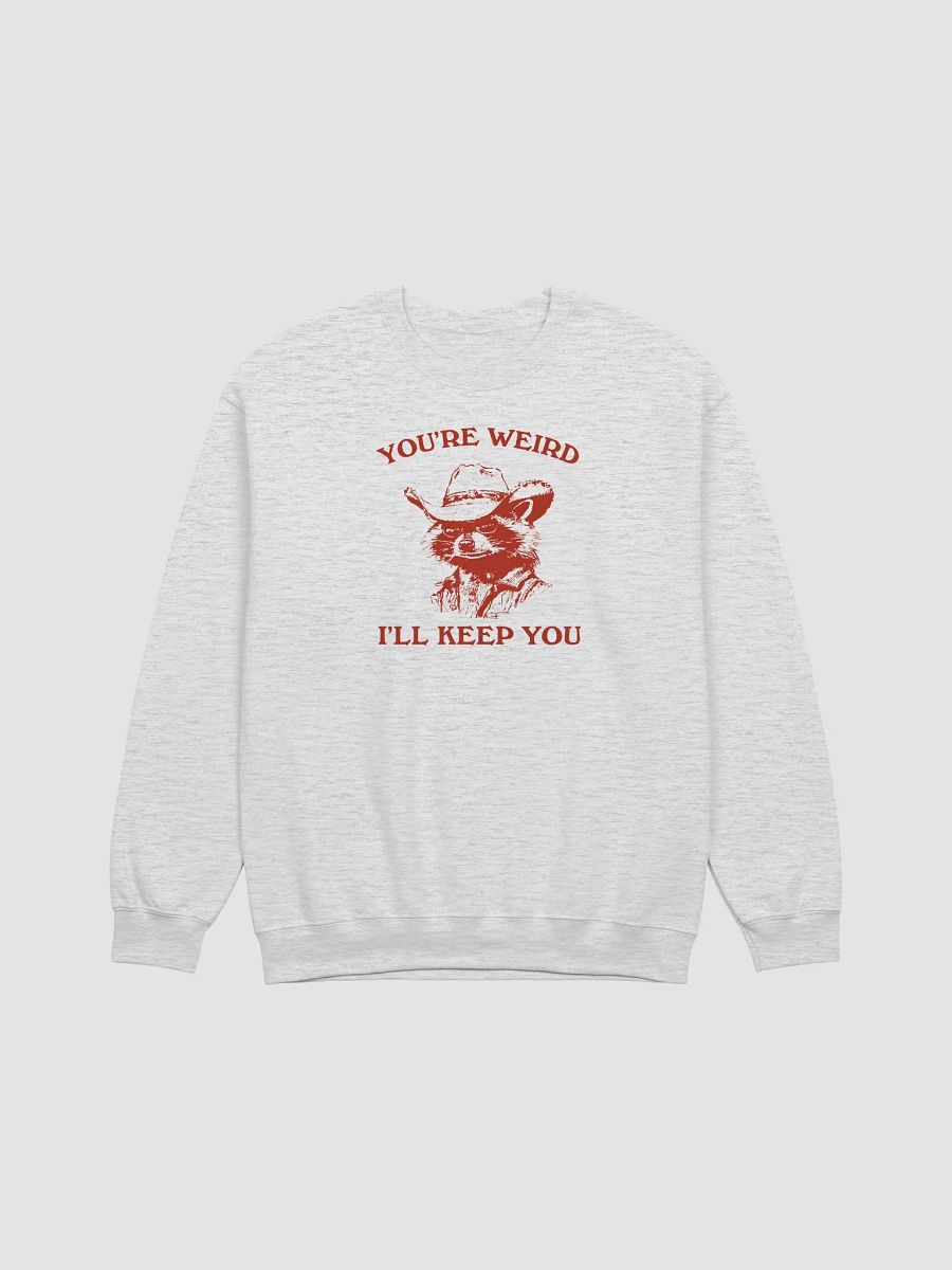 You're weird I'll keep you Crewneck product image (1)