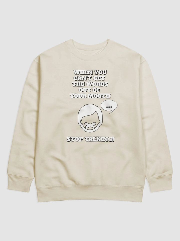 When You Can't Get The Words Out of Your Mouth - Stop Talking Sweatshirt product image (1)