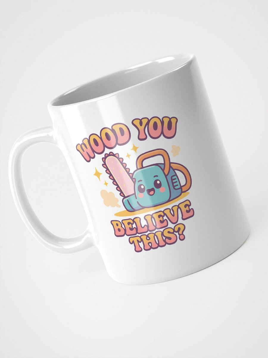Wood You Believe This? – Funny Kawaii Chainsaw Mug with Cute Pun product image (12)
