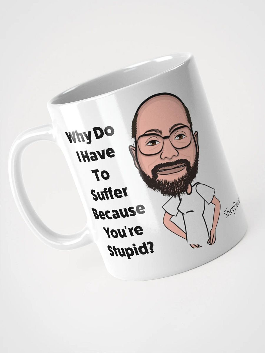 Why Do I Have To Suffer Because You're Stupid? Ceramic Mug product image (3)