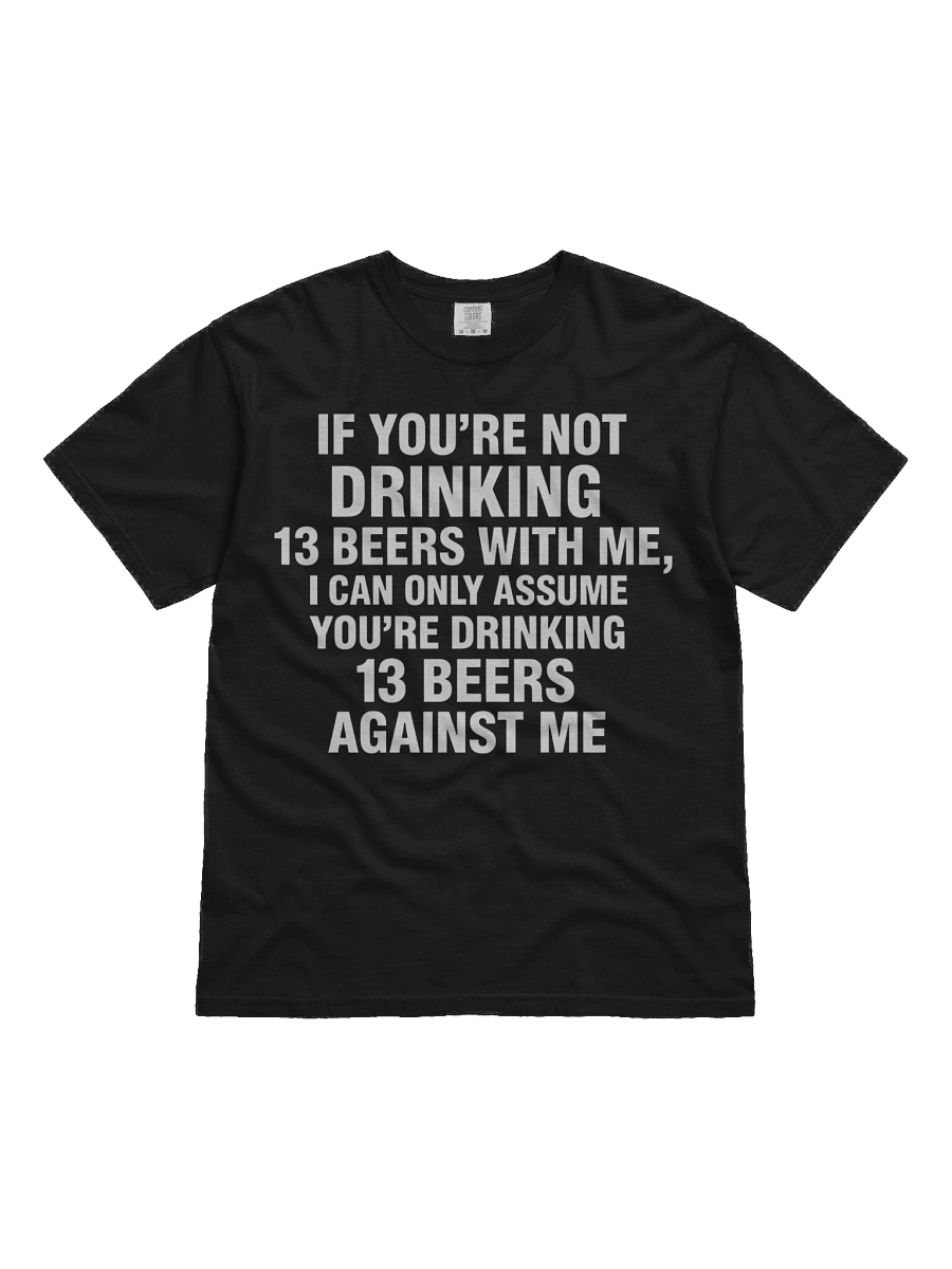 If You're Not Drinking 13 Beers With Me, I Can Only Assume You're Drinking 13 Beers Against Me T-shirt product image (1)