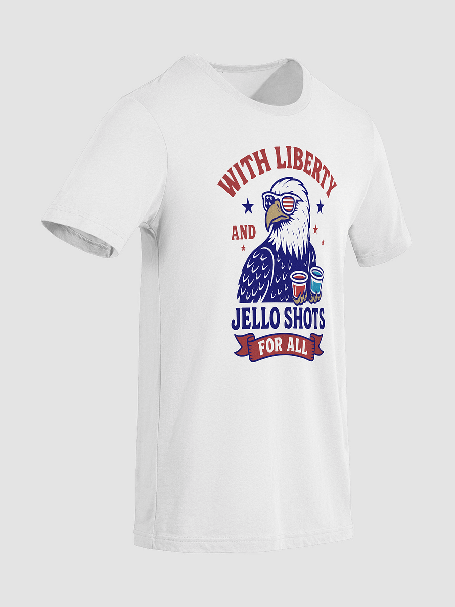 With Liberty and Jello Shots for All T-Shirt product image (6)