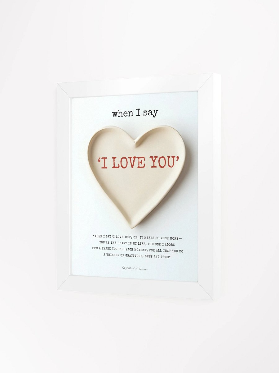 WHEN I SAY I LOVE YOU with Heart Dish Design - Lyric Lines Poster with White Frame product image (3)