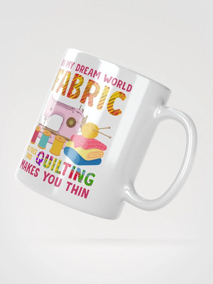 In My Dream World, Fabric Is Free And Quilting Makes You Thin | Quilters Gift - White Ceramic Mug (Colorful Text) product image (2)