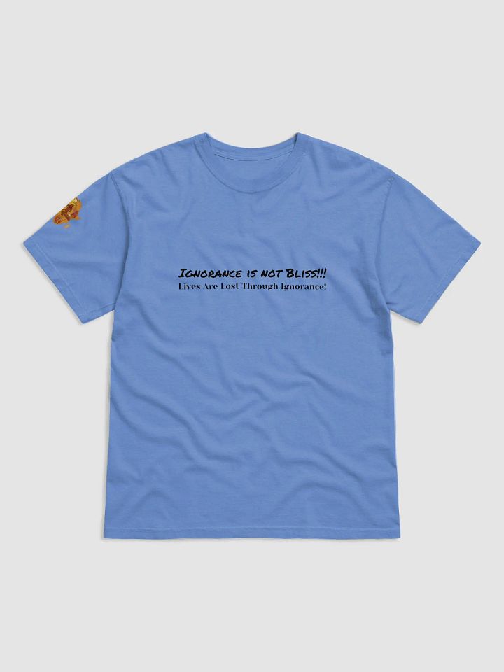 Ignorance is Not Bliss T-Shirt- Lives Are Lost Through Ignorance! product image (1)