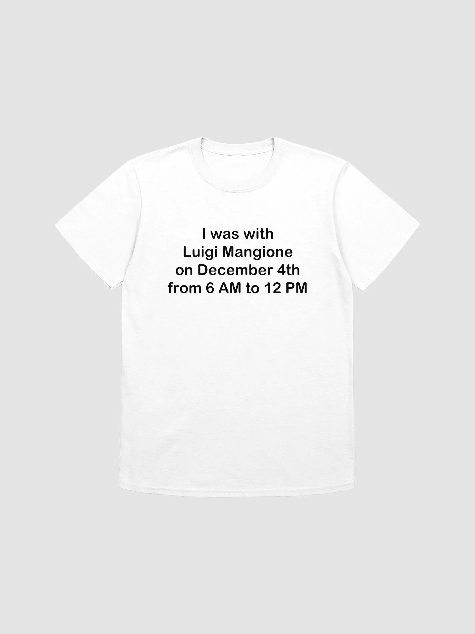 I was with Luigi Mangione on December 4th from 6 AM to 12 PM Unisex T-Shirt product image (1)