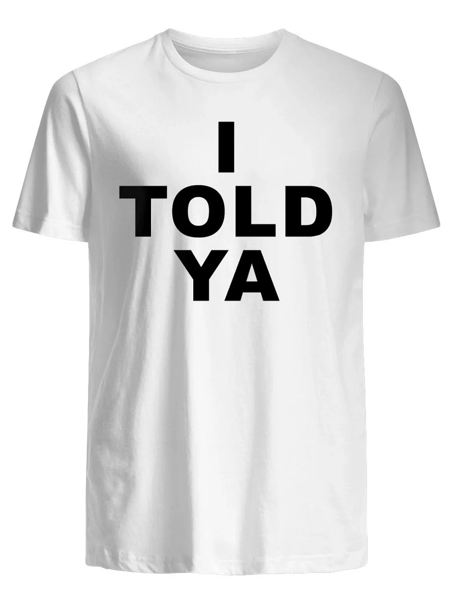 I Told Ya T-Shirt product image (1)